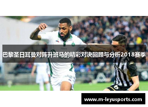 巴黎圣日耳曼对阵升班马的精彩对决回顾与分析2018赛季